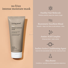 Load image into Gallery viewer, Living proof No Frizz Intemse moisture mask Protect your hair from frizz, in just minutes. This deep conditioning silicone-free mask intensely conditions even the coarsest hair without weighing it down. It replenishes healthy hair’s natural protective layer resulting in maximum frizz protection.